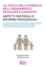 La tutela della famiglia nell’ordinamento secolare e canonico. Aspetti pastorali e riforme processuali