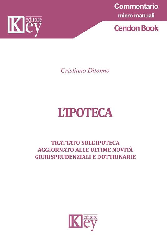 L' ipoteca. Trattato sull'ipoteca aggiornato alle ultime novità giurisprudenziali e dottrinarie - Cristiano Ditonno - copertina