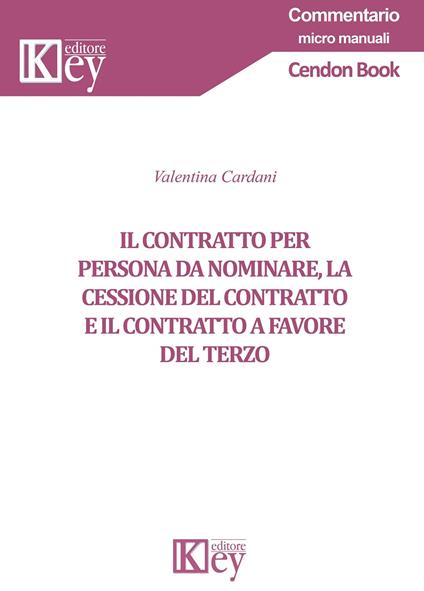 Il contratto per persona da nominare, la cessione del contratto e il contratto a favore del terzo - Valentina Cardani - copertina