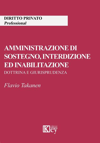 Amministrazione di sostegno, interdizione ed inabilitazione. Dottrina e giurisprudenza - Flavio Takanen - copertina