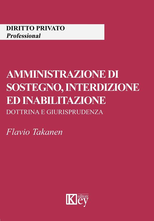 Amministrazione di sostegno, interdizione ed inabilitazione. Dottrina e giurisprudenza - Flavio Takanen - copertina