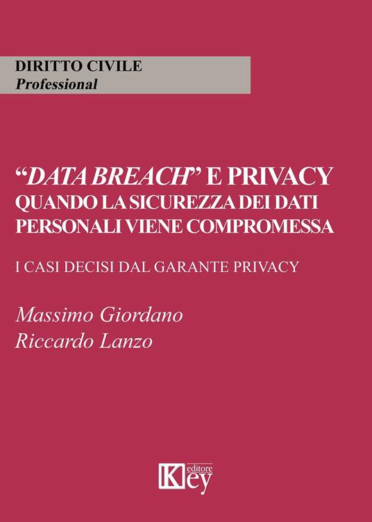 «Data breach» e privacy. Quando la sicurezza dei dati personali viene compromessa. I casi decisi dal garante privacy - Massimo Giordano,Riccardo Lanzo - copertina