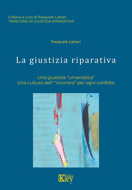 La giustizia riparativa. Una giustizia «umanistica». Una cultura dell'«incontro» per ogni conflitto - Pasquale Lattari - copertina