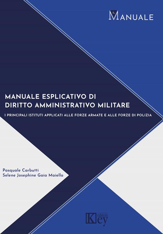 Manuale di diritto amministrativo militare. I principali istituti applicati alle forze armate e alle forze di polizia - Pasquale Carbutti,Selene Josephine Gaia Maiella - copertina