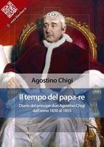 Il tempo del papa-re. Diario del principe don Agostino Chigi dall'anno 1830 al 1855