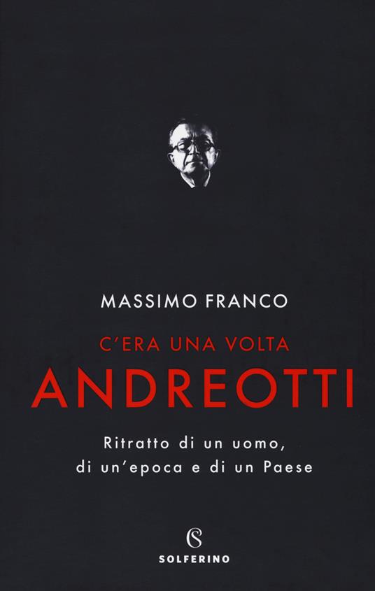 C'era una volta Andreotti. Ritratto di un uomo, di un'epoca e di un Paese - Massimo Franco - copertina