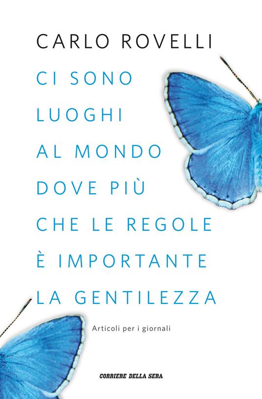 Ci sono luoghi al mondo dove più che le regole è importante la gentilezza. Articoli per i giornali - Carlo Rovelli - ebook