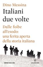 Italiani due volte. Dalle foibe all'esodo: una ferita aperta della storia italiana