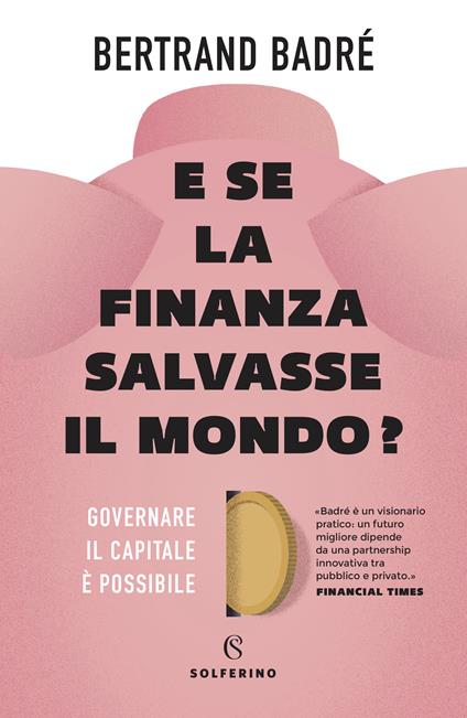 E se la finanza salvasse il mondo? Governare il capitale è possibile - Bertrand Badré,Fabio Galimberti - ebook