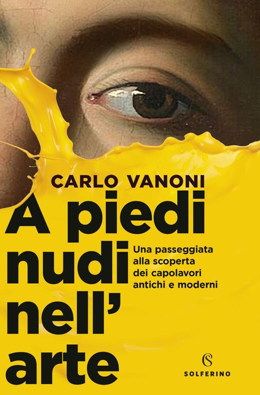 A piedi nudi nell'arte. Una passeggiata alla scoperta dei capolavori antichi e moderni - Carlo Vanoni - ebook