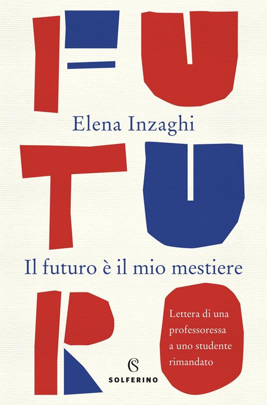 Il futuro è il mio mestiere. Lettera di una professoressa a uno studente rimandato - Elena Inzaghi - ebook