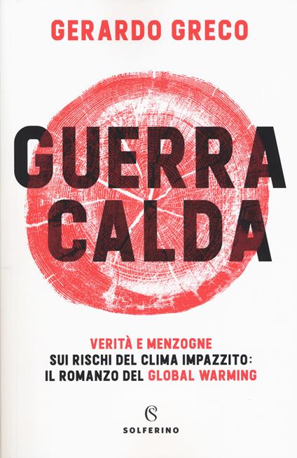 Guerra calda. Verità e menzogne sui rischi del clima impazzito: il romanzo del global warming - Gerardo Greco - copertina