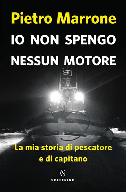 Io non spengo nessun motore. La mia storia di pescatore e di capitano - Pietro Marrone - copertina