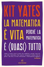 La matematica è vita. Perché la matematica è (quasi) tutto