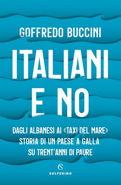 Italiani e no. Dagli albanesi ai «taxi del mare». Storia di un paese a galla su trent'anni di paure - Goffredo Buccini - copertina