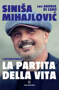 Libro La partita della vita Sinisa Mihajlovic Andrea Di Caro