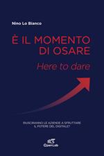 È il momento di osare. Here to dare. Riusciranno le aziende a sfruttare la potenza del digitale?