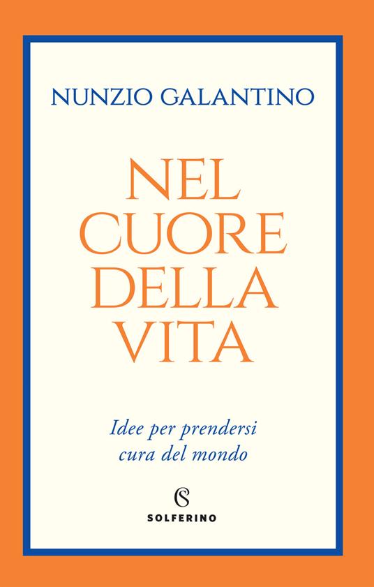 Nel cuore della vita. Idee per prendersi cura del mondo - Nunzio Galantino - copertina