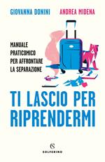 Ti lascio per riprendermi. Manuale praticomico per affrontare la separazione