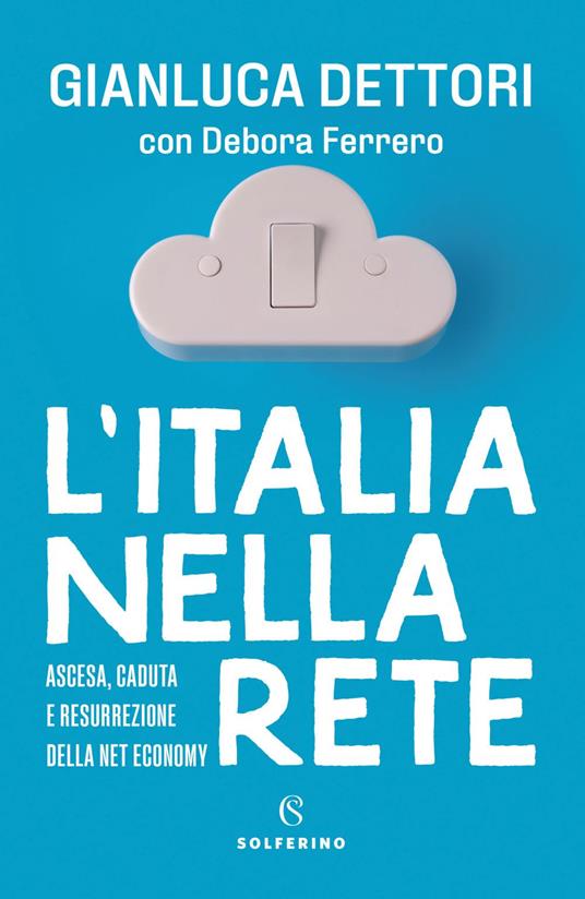 L' Italia nella rete. Ascesa, caduta e resurrezione della Net economy - Gianluca Dettori,Debora Ferrero - ebook
