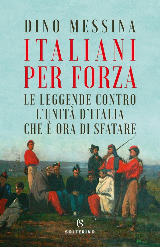 Italiani per forza. Le leggende contro l'Unità d'Italia che è ora di sfatare - Dino Messina - ebook