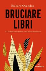 Bruciare libri. La cultura sotto attacco: una storia millenaria