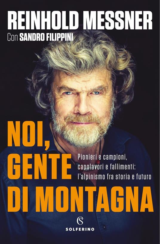 Noi, gente di montagna. Pionieri e campioni, capolavori e fallimenti: l'alpinismo fra storia e futuro - Reinhold Messner,Sandro Filippini - copertina