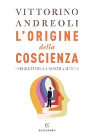 L' origine della coscienza. I segreti della nostra mente