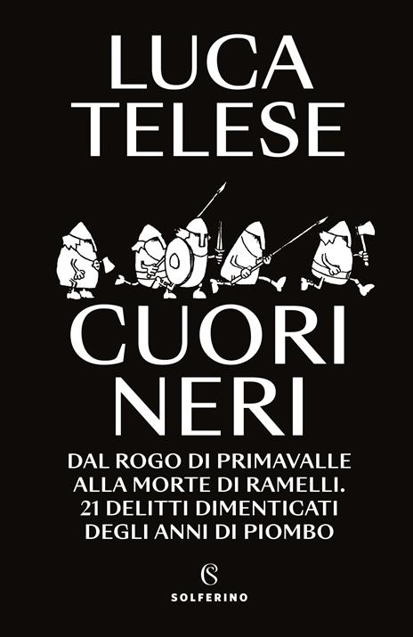 Cuori neri. Dal rogo di Primavalle alla morte di Ramelli. 21 delitti dimenticati degli anni di piombo - Luca Telese - copertina