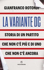 La variante DC. Storia di un partito che non c'è più e di uno che non c'è ancora