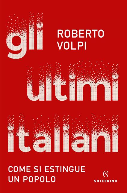 Gli ultimi italiani. Come si estingue un popolo - Roberto Volpi - ebook