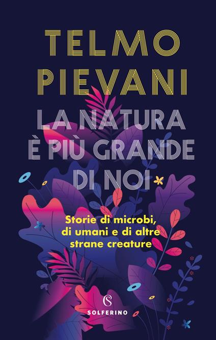 La natura è più grande di noi. Storie di microbi, di umani e di altre strane creature - Telmo Pievani - copertina