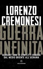 Guerra infinita. Quarant'anni di conflitti rimossi dal Medio Oriente all'Ucraina