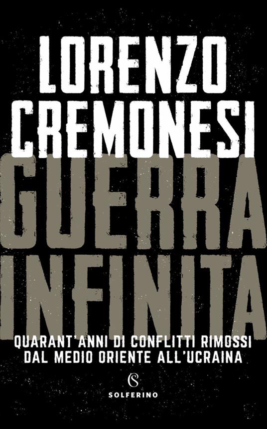 Guerra infinita. Quarant'anni di conflitti rimossi dal Medio Oriente all'Ucraina - Lorenzo Cremonesi - copertina