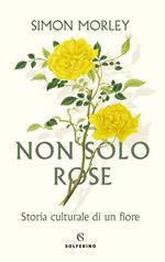 Non solo rose. Storia culturale di un fiore