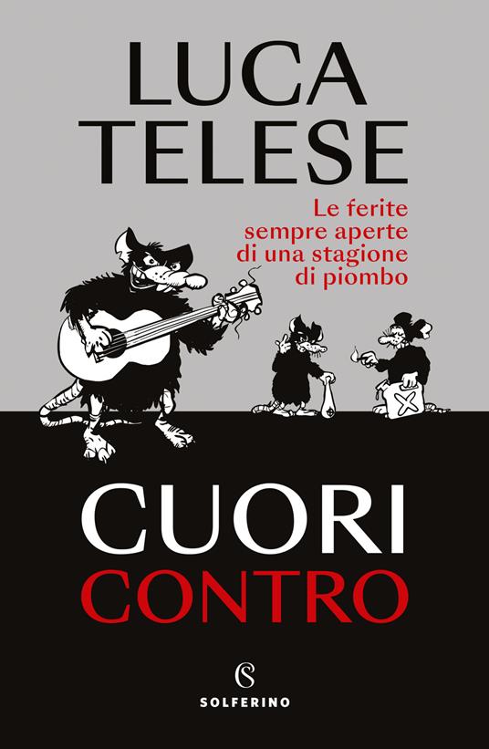 Cuori contro. Le ferite sempre aperte di una stagione di piombo - Luca Telese - copertina