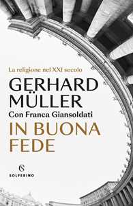 Libro In buona fede. La religione nel XXI secolo Gerhard Ludwig Müller Franca Giansoldati