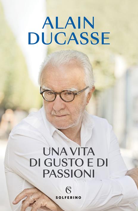 Una vita di gusto e di passioni - Alain Ducasse - copertina