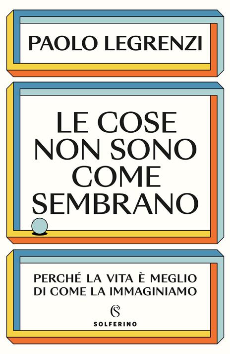 Le cose non sono come sembrano. Perché la vita è meglio di come la immaginiamo - Paolo Legrenzi - copertina