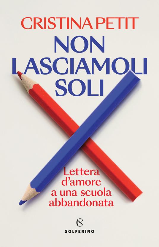 Non lasciamoli soli. Lettera d'amore a una scuola abbandonata - Cristina Petit - copertina