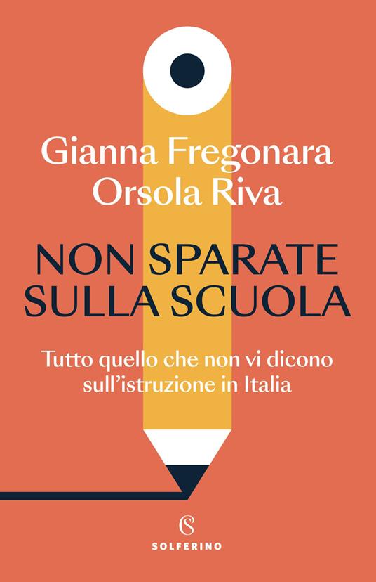 Non sparate sulla scuola. Tutto quello che non vi dicono sull'istruzione in Italia - Gianna Fregonara,Orsola Riva - copertina