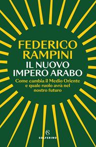 Il nuovo impero arabo. Come cambia il Medio Oriente e quale ruolo avrà nel nostro futuro