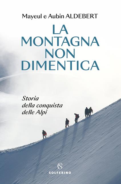 La montagna non dimentica. Storia della conquista delle Alpi - Mayeul Aldebert,Aubin Aldebert - copertina