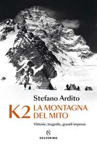 Libro K2 la montagna del mito. Vittorie, tragedie, grandi imprese Stefano Ardito