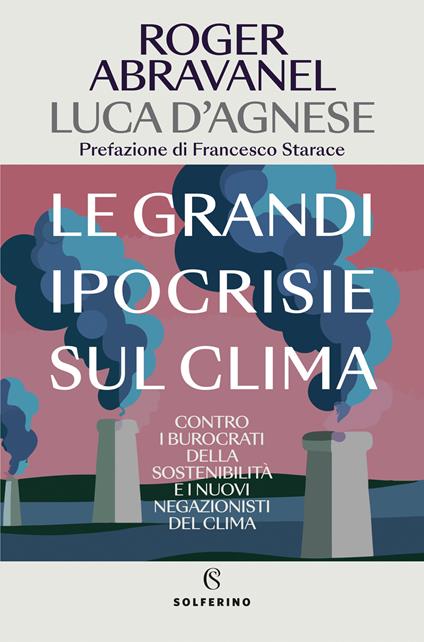 Le grandi ipocrisie sul clima. Contro i burocrati della sostenibilità e i nuovi negazionisti del clima - Roger Abravanel,Luca D'Agnese - copertina