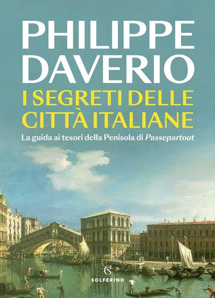 I segreti delle città italiane. La guida ai tesori della Penisola di Passepartout - Philippe Daverio - copertina