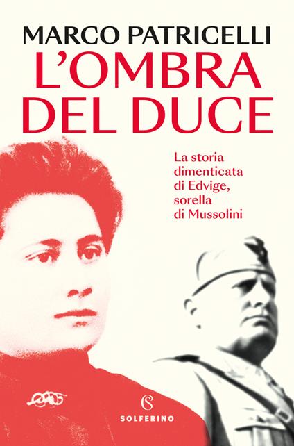 L'ombra del duce. La storia dimenticata di Edvige, sorella di Mussolini - Marco Patricelli - copertina