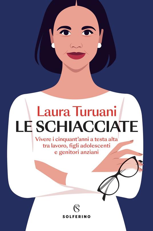 Le schiacciate. Vivere i cinquant'anni a testa alta tra lavoro, figli adolescenti e genitori anziani - Laura Turuani - ebook