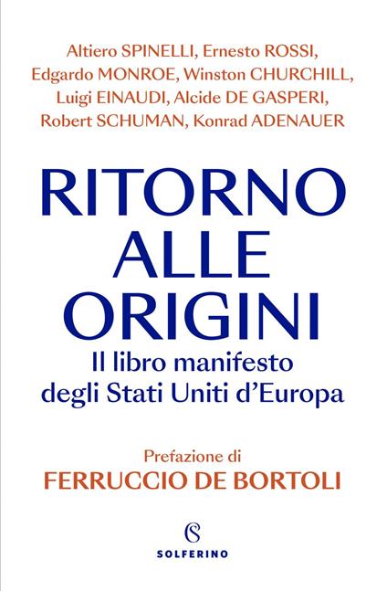 Ritorno alle origini. Il libro manifesto deli Stati Uniti d'Europa - Ferruccio De Bortoli,Ernesto Rossi,Altiero Spinelli - ebook