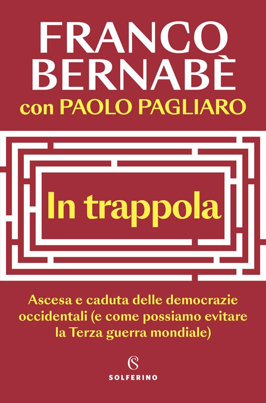 In trappola. Ascesa e caduta delle democrazie occidentali (e come possiamo evitare la Terza guerra mondiale) - Franco Bernabè,Paolo Pagliaro - copertina